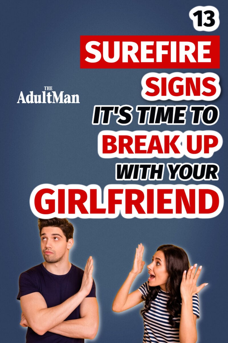 13 Surefire Signs It’s Time to Break Up With Your Girlfriend