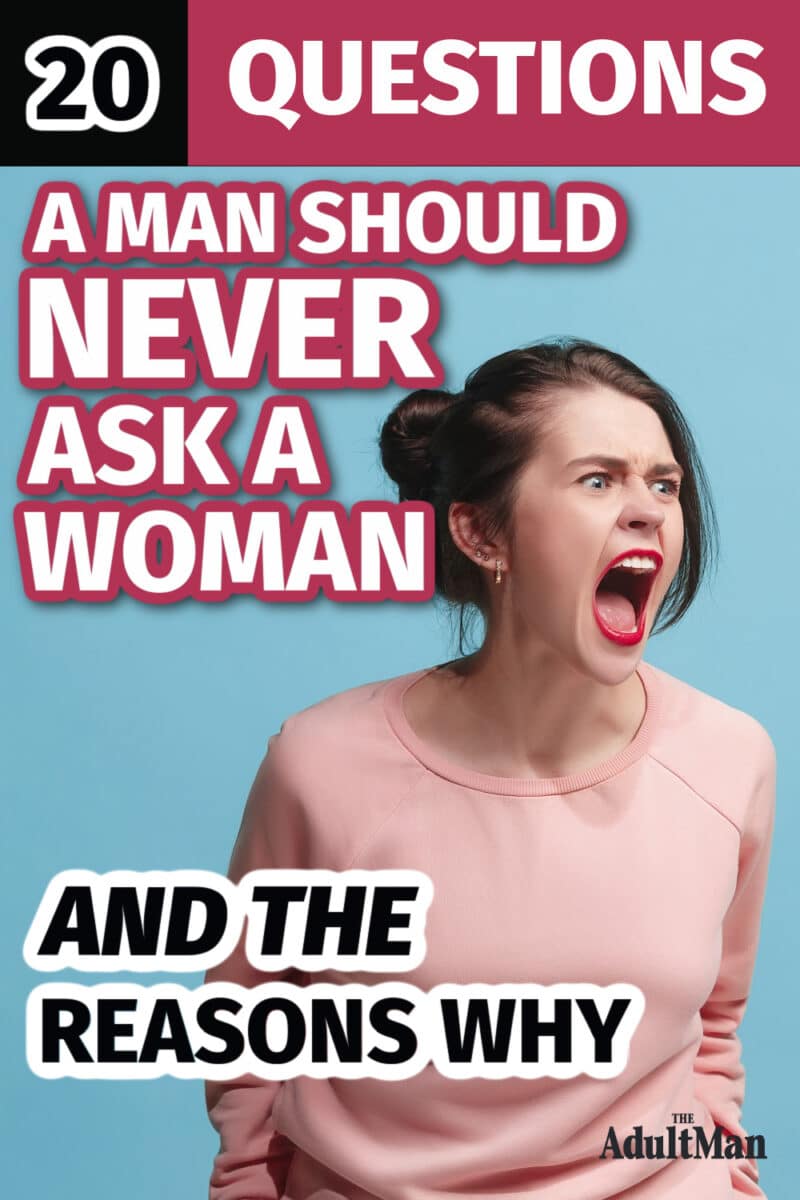 20 Questions a Man Should Never Ask a Woman (and the Reasons Why)