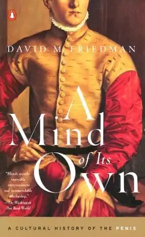 A Mind of Its Own: A Cultural History of the Penis by David M. Friedman