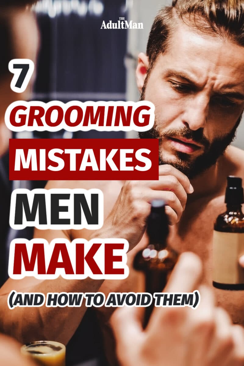 15 Grooming Mistakes Men Make (And How to Avoid Them)