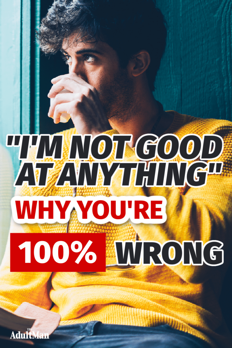 “I’m Not Good at Anything”: Why You’re 100% Wrong