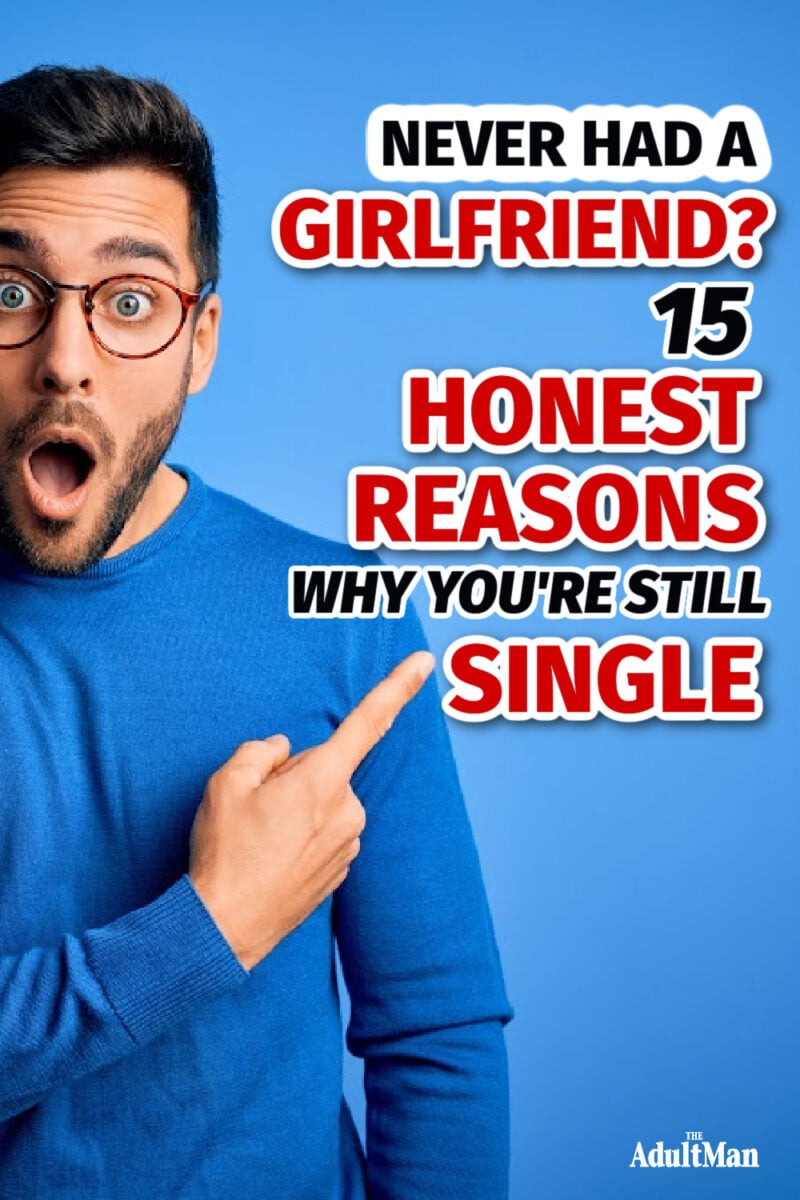 Never Had a Girlfriend? 15 Honest Reasons Why You’re Still Single