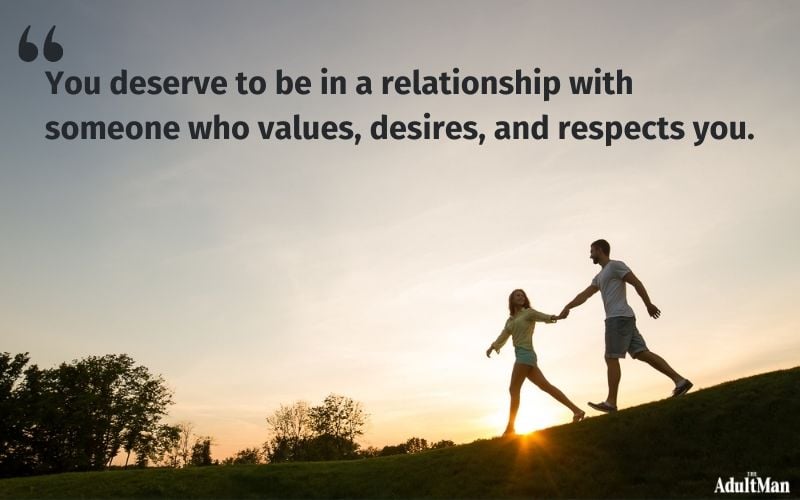 you deserve to be in a relationship with someone who values you